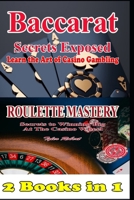 2 Books in 1 Baccarat Secrets Exposed Learn the Art of Casino Gambling: Roulette Mastery Secrets to Winning Big at the Casino Wheel B0DRDP2LKW Book Cover