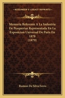 Memoria Referente A La Industria De Pesquerias Representada En La Exposicion Universal De Paris En 1878 (1879) 1160191174 Book Cover
