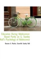 Education During Adolescence: Based Partly on G. Stanley Hall's Psychology of Adolescence 1016540604 Book Cover