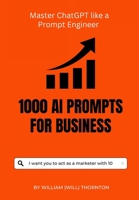 1000 AI Prompts for Business: Master ChrtGPT like a prompt Engineer B0CL5GGQDY Book Cover
