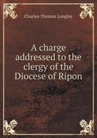 A Charge Addressed to the Clergy of the Diocese of Ripon: At the Triennial Visitation in September, 1847 Volume Talbot Collection of British Pamphlets 1149303891 Book Cover