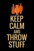 Keep Calm and Throw Stuff: Pottery Project Book 80 Project Sheets to Record your Ceramic Work Gift for Potters 1076571123 Book Cover