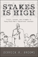 Stakes Is High: Trials, Lessons, and Triumphs in Young Black Men's Educational Journeys 1438486537 Book Cover