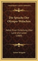 Die Sprache Der Olympo-Walachen: Nebst Einer Einleitung Uber Land Und Leute (1888) 1161128379 Book Cover