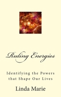 Ruling Energies: Identifying the Powers that Shape Our Lives 1503072576 Book Cover