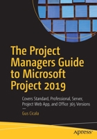 The Project Managers Guide to Microsoft Project 2019: Covers Standard, Professional, Server, Project Web App, and Office 365 Versions 1484256379 Book Cover