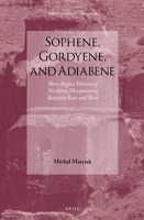 Sophene, Gordyene, and Adiabene, Three Regna Minora of Northern Mesopotamia Between East and West 9004350705 Book Cover