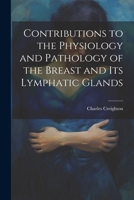 Contributions to the Physiology and Pathology of the Breast and its Lymphatic Glands 1022205161 Book Cover