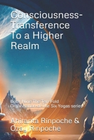 Consciousness-Transference To a Higher Realm: Book Nine The Ten-Fold Organisation of The Six Yogas series B0DRD3ZWL1 Book Cover