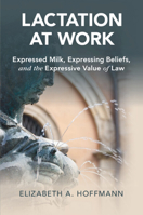 Lactation at Work: Expressed Milk, Expressing Beliefs, and the Expressive Value of Law 1108726496 Book Cover