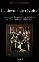 Le Devoir de révolte. La noblesse française et la gestation de l'Etat moderne, 1559-1661 2213022755 Book Cover