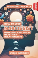 Breaking the Cycle: How to Stop Narcissistic Behavior and Build Healthier Relationships B0C91P1375 Book Cover