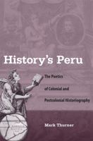 History's Peru: The Poetics of Colonial and Postcolonial Historiography 0813041996 Book Cover