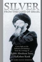 Silver from the Land of Israel: A New Light on the Sabbath and Holidays from the Writings of Rabbi Abraham Isaac Hakohen Kook 1546308202 Book Cover