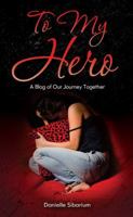 To My Hero: A Blog of Our Journey Together 1939406048 Book Cover