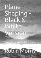 Plane Shaping - Black & White Version: How To Make A Surfboard B08CPLDTQY Book Cover