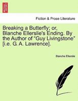 Breaking a Butterfly; or, Blanche Ellerslie's Ending. By the Author of "Guy Livingstone" [i.e. G. A. Lawrence]. 1241377030 Book Cover