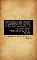 The Bairnsfather Case as Tried Before Mr. Justice Busby: Defence by Bruce Bairnsfather, Prosecution 0530646692 Book Cover