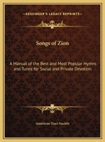 Songs of Zion, Enlarged: A Manual of the Best and Most Popular Hymns and Tunes, for Social and Private Devotion 1015293700 Book Cover