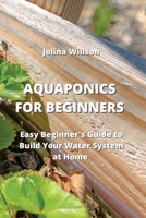 Aquaponics for Beginners: Easy Beginner's Guide to Build Your Water System at Home 9946204916 Book Cover