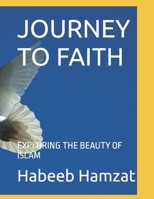 JOURNEY TO FAITH: EXPLORING THE BEAUTY OF ISLAM B0CL4B9R55 Book Cover