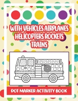 Dot Marker Activity Book: With Vehicles Airplanes Helicopters Rockets Trains: Vehicle Dot Marker Coloring Book B092H5MFRG Book Cover