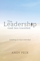 The Leadership Road Less Travelled: Leading as God Intended 1782598014 Book Cover