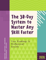 The 30-Day System to Master Any Skill Faster: A Practical Blueprint Using Deliberate Practice, the 80/20 Rule, and Proven Learning Science B0GPBNY921 Book Cover