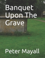 Banquet Upon The Grave B08HW34NTD Book Cover