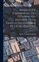 Annales De L'imprimerie Des Estienne, Ou, Histoire De La Famille Des Estienne Et De Ses Éditions 1019061413 Book Cover