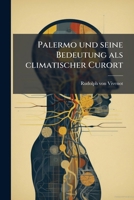 Palermo Und Seine Bedeutung ALS Climatischer Curort, Mit Besonderer Berucksichtigung Der Allgemeinen Climatischen Verhaltnisse Von Deutschland, Italie 1273358910 Book Cover