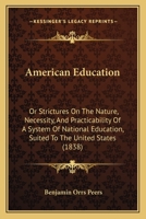 American Education: Or Strictures On The Nature, Necessity, And Practicability Of A System Of National Education, Suited To The United States 1164564323 Book Cover