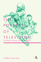 The Poverty of Television: The Mediation of Suffering in Class-Divided Philippines 1783087005 Book Cover