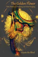 The Golden Flower: Toltec Mastery of Dreaming and Astral Voyaging (Consciousness Classics) 0895566133 Book Cover