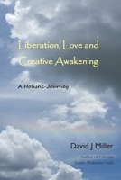Liberation, Love, and Creative Awakening: A Holistic Journey B0FPB5531N Book Cover