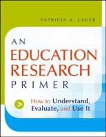 An Education Research Primer: How to Understand, Evaluate and Use It 0787983233 Book Cover