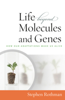 The Life Beyond Molecules and Genes: In Search of Harmony between Life and Science 1599472503 Book Cover