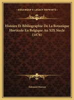 Histoire Et Bibliographie De La Botanique Horticole En Belgique Au XIX Siecle (1876) 1120396409 Book Cover