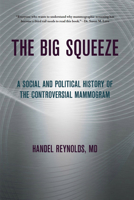 The Big Squeeze: a social and political history of the controversial mammogram (The Culture and Politics of Health Care Work) 0801450934 Book Cover