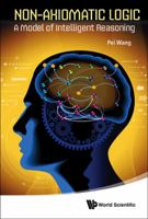 Non-Axiomatic Logic: A Model of Intelligent Reasoning: A Model of Intelligent Reasoning 9814440272 Book Cover