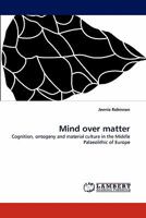 Mind over matter: Cognition, ontogeny and material culture in the Middle Palaeolithic of Europe 3838397789 Book Cover