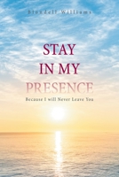 Stay in My Presence: Because I will Never Leave You 1664152075 Book Cover