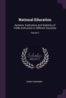 National Education: Systems, Institutions and Statistics of Public Instruction in Different Countries; Volume 1 1377966178 Book Cover