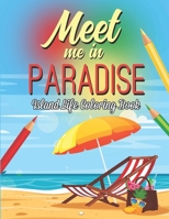 Meet me in Paradise Coloring Book: Beautiful Scenes, Adorable Ocean Animals, and Lush Tropical Flowers for Relaxation, Island Life Coloring Book... B08KFYVND1 Book Cover