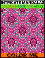 Intricate Mandalas Coloring Book For Adult Color Me: An Adult Coloring Book with Mandala Page 50 And Blank Page 50 Detailed Mandalas for Relaxation and Stress Relief 1701671735 Book Cover