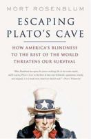 Escaping Plato's Cave: How America's Blindness to the Rest of the World Threatens Our Survival 0312364407 Book Cover