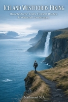 ICELAND WESTFJORDS HIKING: Remote Arctic Trails, Coastal Routes & Waterfall Landscapes (The World Explorer Series) B0GJLBDDKV Book Cover