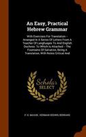 An Easy, Practical Hebrew Grammar: With Exercises for Translation -- Arranged in a Series of Letters from a Teacher of Langfuages to and English Duche 1345419600 Book Cover