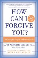 How Can I Forgive You?: The Courage to Forgive, the Freedom Not To 0060009314 Book Cover