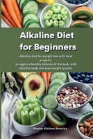 Alkaline Diet for Beginners: Alkaline diet for weight loss with food program, to regain a healthy balance of the body with alkaline foods and lose weight quickly. 1801609748 Book Cover